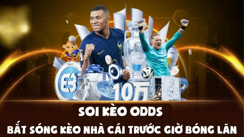 Soi Kèo Odds - Bắt Sóng Kèo Nhà Cái Trước Giờ Bóng Lăn